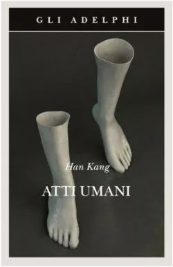 Atti umani di Han Kang 2 Atti umani Han Kang Trama e recensione del libro
