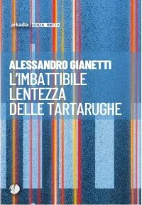 L’imbattibile lentezza delle tartarughe di Alessandro Gianetti 2 L'imbattibile lentezza delle tartarughe trama e recensione