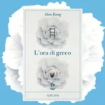 L’ora di greco di Han Kang Recensione