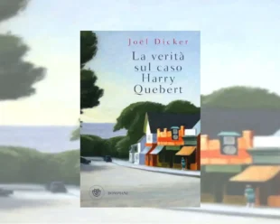 La verità sul caso Harry Quebert di Joël Dicker: recensione critica