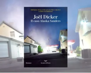 Il caso Alaska Sanders di Joël Dicker: recensione e analisi critica