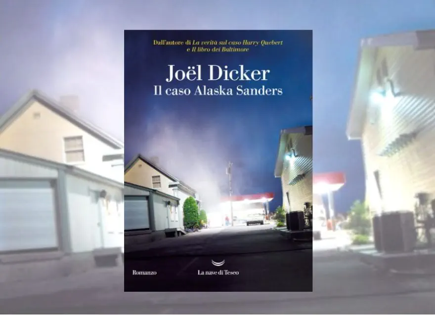 Il caso Alaska Sanders di Joël Dicker: recensione e analisi critica 1 Il caso Alaska Sanders di Joël Dicker